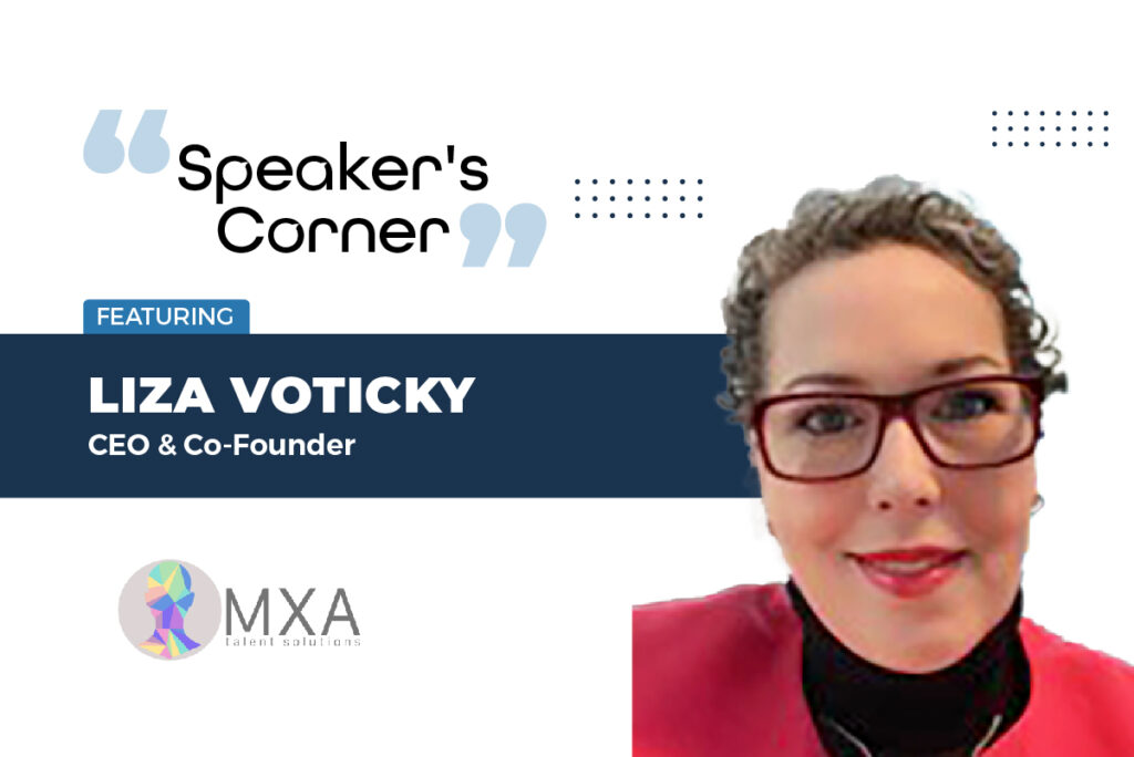 Speaker's Corner: Liza Voticky, CEO & Co-Founder, MXA Talent Solutions 