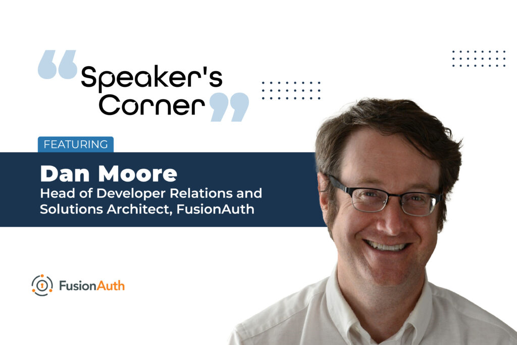 Speaker’s Corner: Featuring Dan Moore, Head of Developer Relations and Solutions Architect, FusionAuth. Speaker’s Corner: Featuring Dan Moore, Head of Developer Relations and Solutions Architect, FusionAuth.