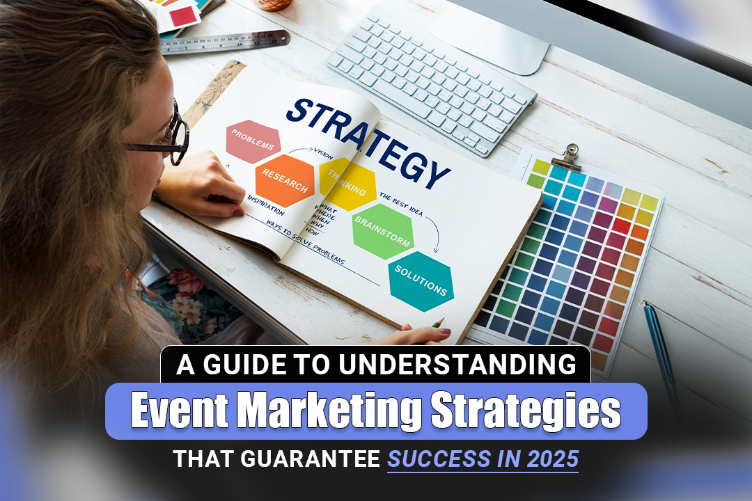 A Comprehensive Guide of Event Marketing Strategies That Guarantee Success